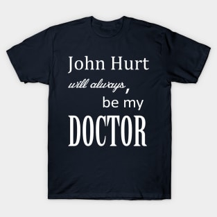 John Hurt Will Always be My Doctor from Dr. Who T-Shirt